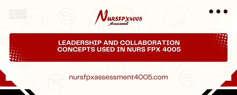 Leadership and Collaboration Concepts Used in NURS FPX 4005