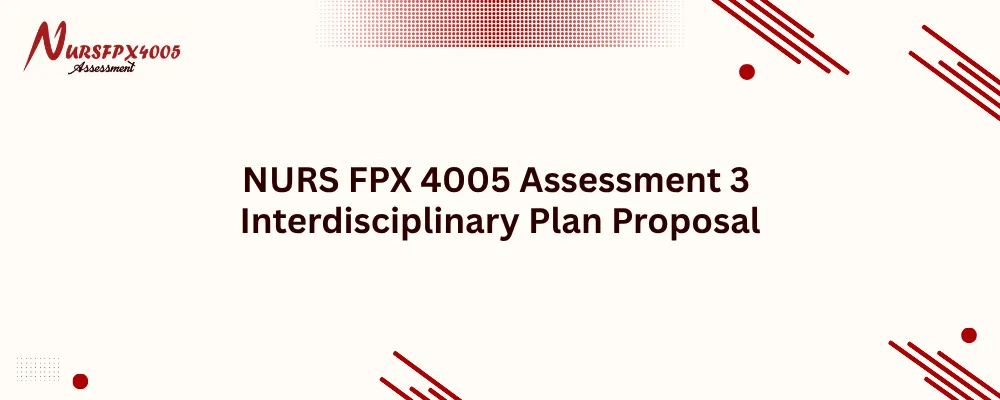 NURS FPX 4005 Assessment 3 Interdisciplinary Plan Proposal