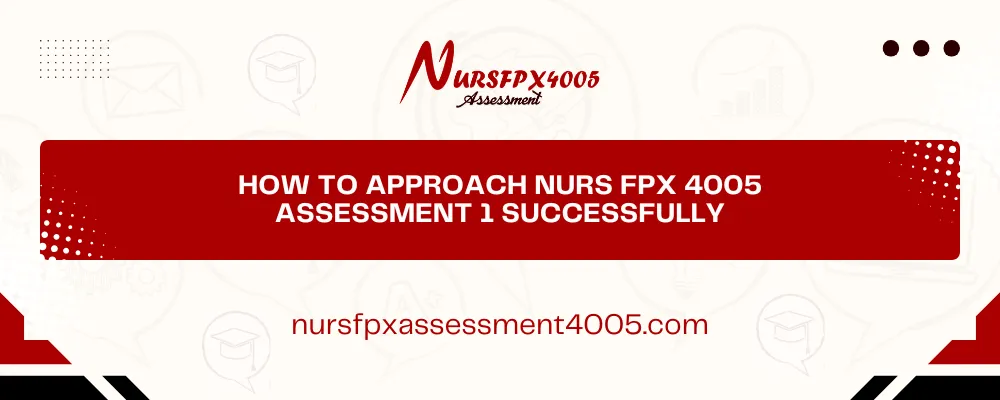 How to Approach NURS FPX 4005 Assessment 1 Successfully