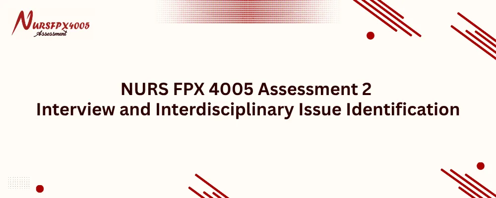 NURS FPX 4005 Assessment 2 Interview and Interdisciplinary Issue Identification