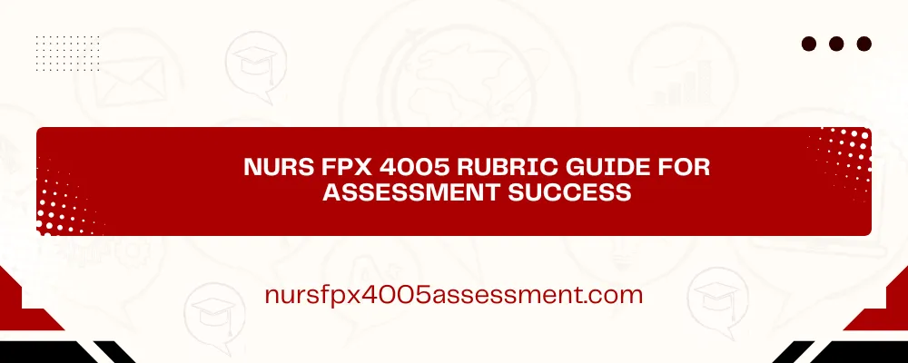 NURS FPX 4005 Rubric Guide for Assessment Success